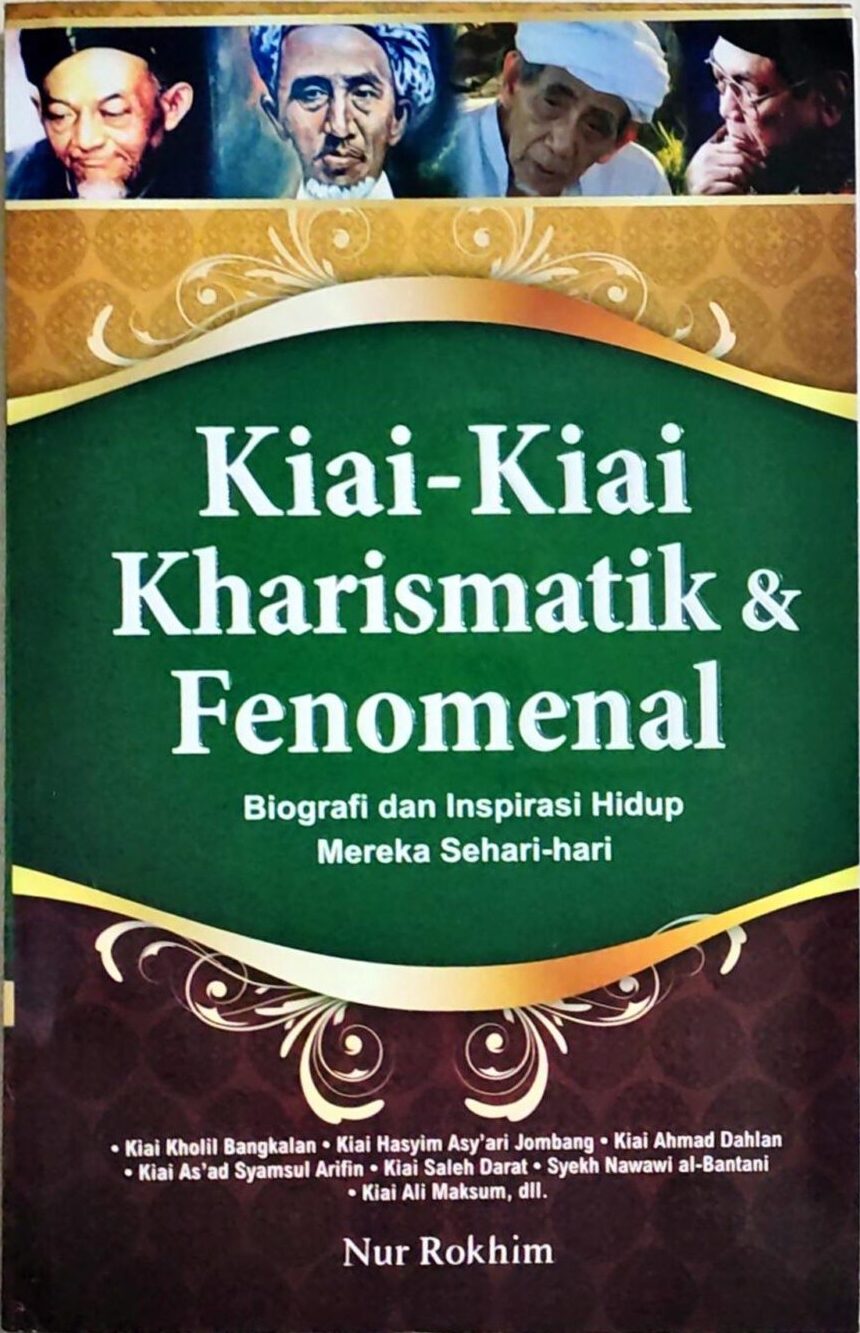 Kiai-Kiai Kharismatik dan Fenomenal – Biografi dan Inspirasi Hidup Mereka Sehari-hari