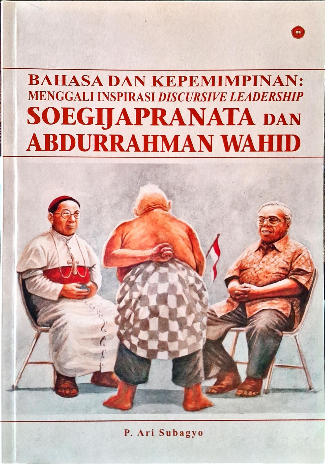Bahasa dan Kepemimpinan: Menggali Inspirasi Discursive Leadership Soegijapranata dan Abdurrahman Wahid